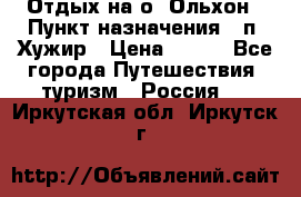 Отдых на о. Ольхон › Пункт назначения ­ п. Хужир › Цена ­ 600 - Все города Путешествия, туризм » Россия   . Иркутская обл.,Иркутск г.